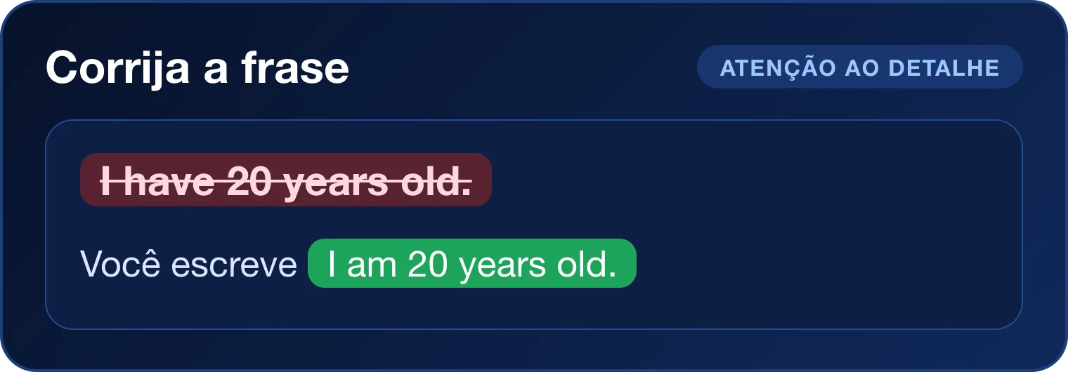 Exercício Corrija a frase: I have 20 years old. A frase mostrada pode estar certa ou errada, e você escreve a correção.